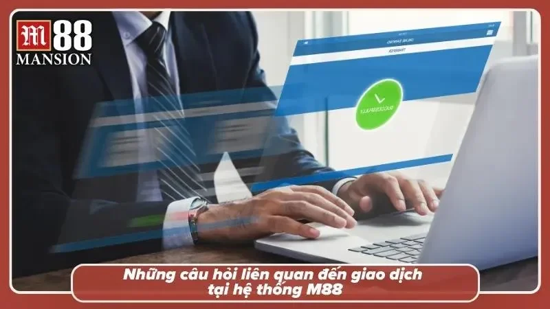 Giải đáp thắc mắc về giao dịch tại hệ thống nhà cái