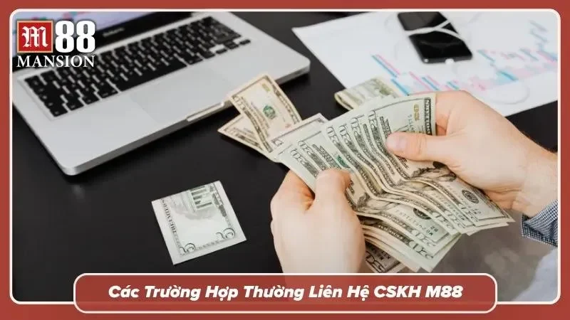 Các tình huống cần nhận hỗ trợ từ CSKH M88