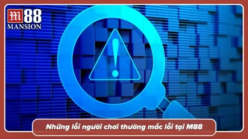 Những lỗi cơ bản tại M88 bạn nên lưu ý